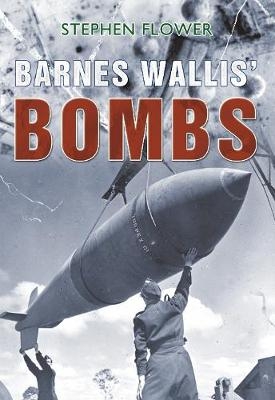 Barnes Wallis' Bombs - Stephen Flower