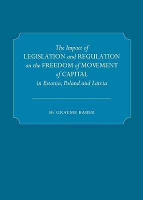 The Impact of Legislation and Regulation on the Freedom of Movement of Capital in Estonia, Poland and Latvia - Graeme Baber