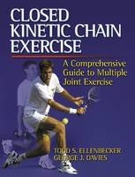 Closed Kinetic Chain Exercise - Todd Ellenbacker, George Davies, Todd S. Ellenbecker