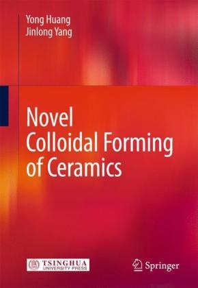 Novel Colloidal Forming of Ceramics - Yong Huang, Jinlong Yang