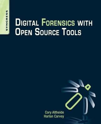 Digital Forensics with Open Source Tools - Harlan Carvey, Cory Altheide