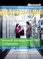 Exam 70-236 Microsoft Exchange Server 2007 Configuration with Lab Manual and MOAC Labs Online Set -  Microsoft Official Academic Course