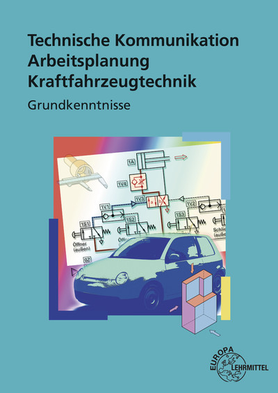 Technische Kommunikation Arbeitsplanung Kraftfahrzeugtechnik Grundkenntnisse - Richard Fischer, Wolfgang Keil, Wolfram Pichler, Wolfgang Saier, Bernd Schlögl, Alois Wimmer