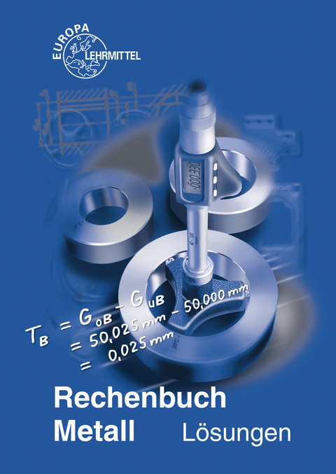 Rechenbuch Metall / Lösungen zu 10307 - Josef Dillinger, Walter Escherich, Ulrich Fischer, Roland Gomeringer, Roland Kilgus, Friedrich Näher, Werner Röhrer, Peter Schädlich, Bernhard Schellmann, Claudius Scholer, Hans Tyroller