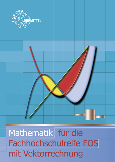 Mathematik für die Fachhochschulreife FOS mit Vektorrechnung - Josef Dillinger, Gerhard Mack, Bernd Schiemann, Bernhard Grimm, Thomas Müller