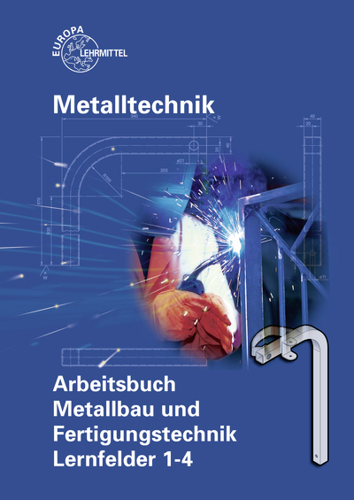 Arbeitsbuch Metallbau und Fertigungstechnik Lernfelder 1-4 - Armin Steinmüller, Manfred Kluge