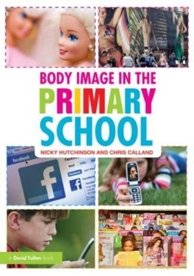 Body Image in the Primary School - Nicky Hutchinson, Chris Calland