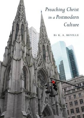 Preaching Christ in a Postmodern Culture - K. A. Beville