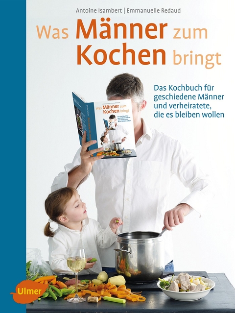 Was Männer zum Kochen bringt - Antoine Isambert, Emmanuelle Redaud