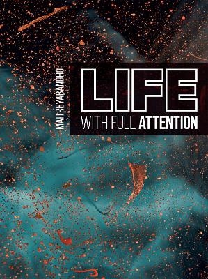 Life with Full Attention -  Maitreyabandhu