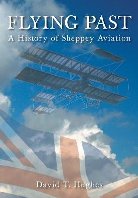 Flying Past: A History of Sheppey Aviation - David T Hughes