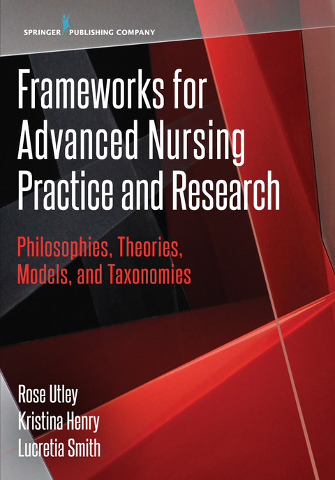 Frameworks for Advanced Nursing Practice and Research - Rose Utley, Kristina Henry, Lucretia Smith