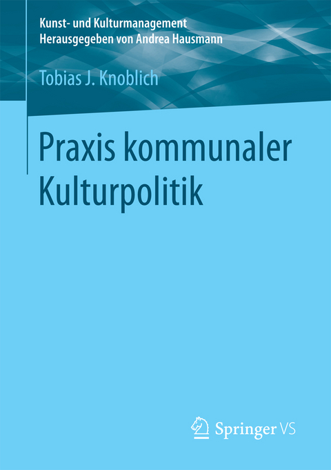 Praxis kommunaler Kulturpolitik - Tobias J. Knoblich