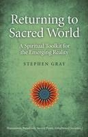 Returning to Sacred World – A Spiritual Toolkit for the Emerging Reality - Stephen Gray