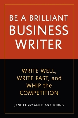 Be a Brilliant Business Writer - Jane Curry, Diana Young