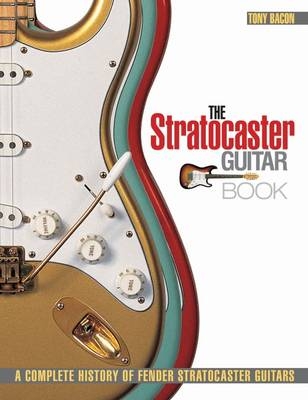 The Stratocaster Guitar Book - Tony Bacon