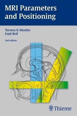 MRI Parameters and Positioning - Torsten Bert Möller, Emil Reif