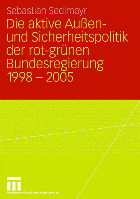 Die aktive Außen- und Sicherheitspolitik der rot-grünen Bundesregierung 1998-2005 - Sebastian Sedlmayr