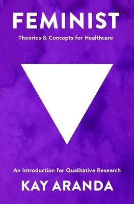 Feminist Theories and Concepts in Healthcare -  Aranda Kay Aranda