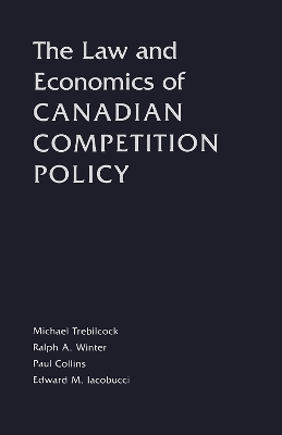 The Law and Economics of Canadian Competition Policy - Michael J. Trebilcock, Edward M. Iacobucci, Ralph A. Winter, Paul Collins