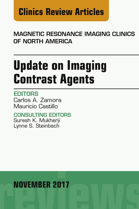 Update on Imaging Contrast Agents, An Issue of Magnetic Resonance Imaging Clinics of North America -  Mauricio Castillo,  Carlos A. Zamora