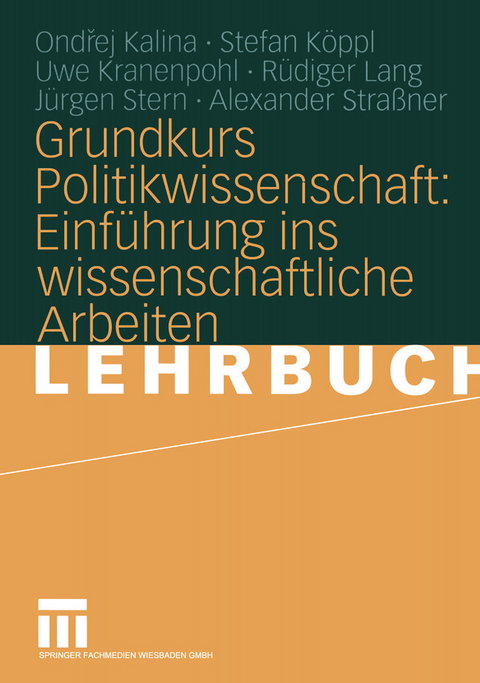 Grundkurs Politikwissenschaft: Einführung ins wissenschaftliche Arbeiten - Ondrej Kalina, Stefan Köppl, Uwe Kranenpohl, Rüdiger Lang, Jürgen Stern, Alexander Straßner