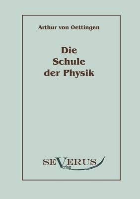 Die Schule der Physik - Arthur von Oettingen