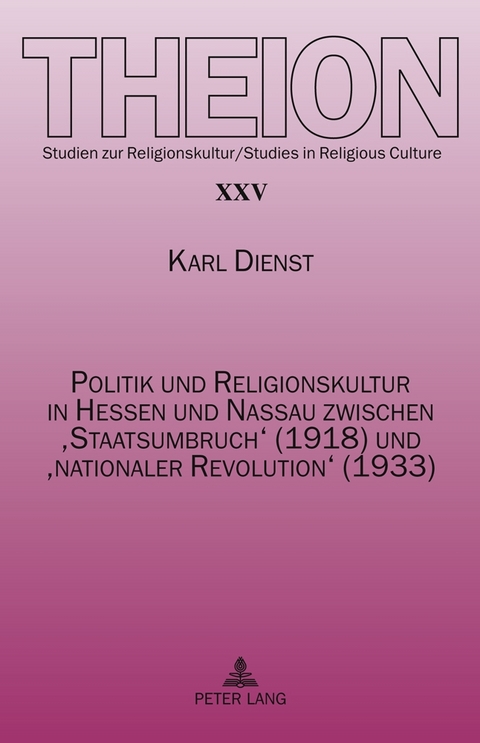 Politik und Religionskultur in Hessen und Nassau zwischen ‘Staatsumbruch’ (1918) und ‘nationaler Revolution’ (1933) - Karl Dienst