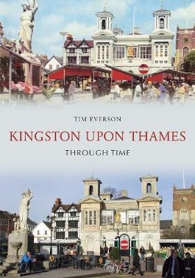 Kingston-upon-Thames Through Time - Tim Everson