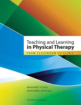 Teaching and Learning in Physical Therapy - Margaret M. Plack, Maryanne Driscoll
