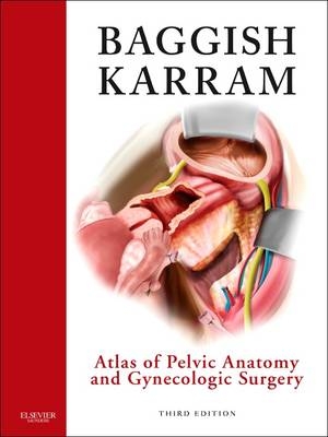 Atlas of Pelvic Anatomy and Gynecologic Surgery - Michael S. Baggish, Mickey M. Karram