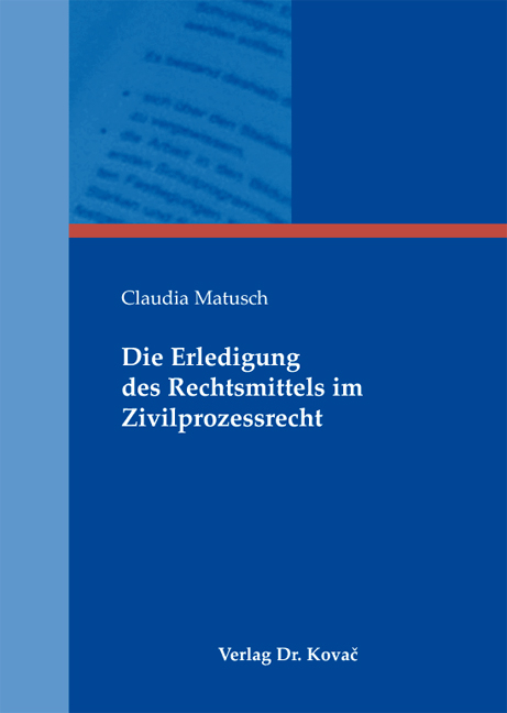 Die Erledigung des Rechtsmittels im Zivilprozessrecht - Claudia Matusch