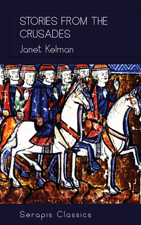 Stories from the Crusades (Serapis Classics) - Janet Kelman