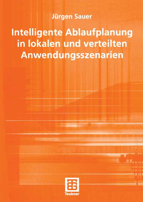 Intelligente Ablaufplanung in lokalen und verteilten Anwendungsszenarien - Jürgen Sauer