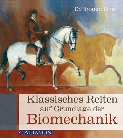Klassisches Reiten auf Grundlage der Biomechanik - Thomas Ritter