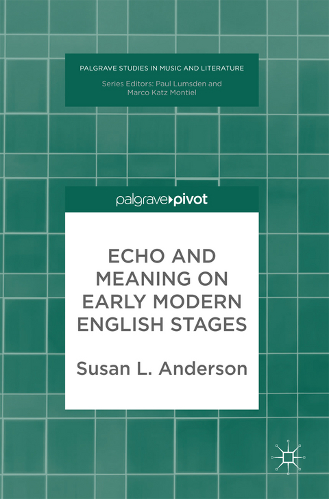 Echo and Meaning on Early Modern English Stages - Susan L. Anderson