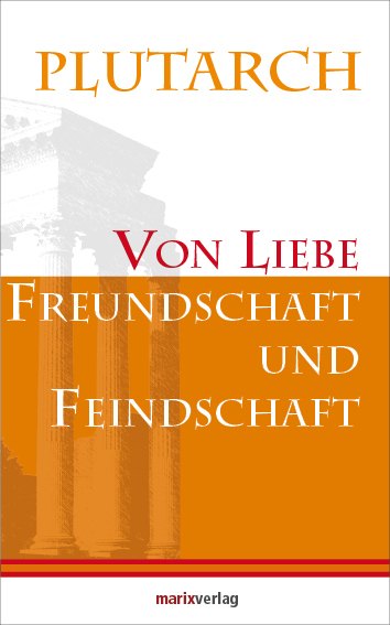 Von Liebe, Freundschaft und Feindschaft -  Plutarch