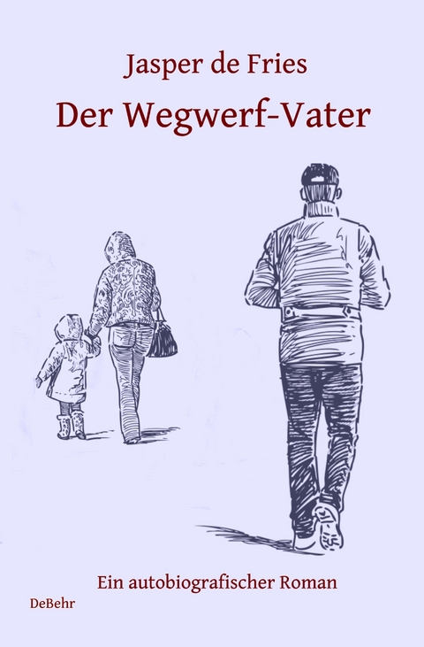 Der Wegwerf-Vater - Ein autobiografischer Roman -  Jasper de Fries