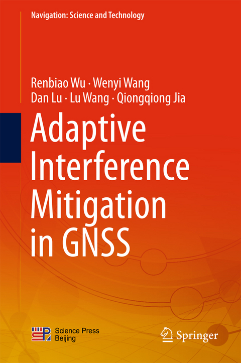 Adaptive Interference Mitigation in GNSS -  Qiongqiong Jia,  Dan Lu,  Lu Wang,  Wenyi Wang,  Renbiao Wu