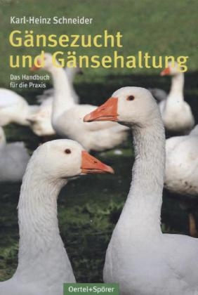 Gänsezucht und Gänsehaltung - Karl-Heinz Schneider