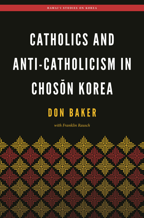 Catholics and Anti-Catholicism in Chosŏn Korea -  Don Baker,  Franklin Rausch