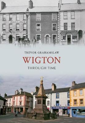 Wigton Through Time - Trevor Grahamslaw