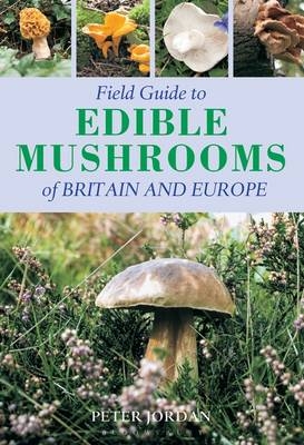 Field Guide to Edible Mushrooms of Britain and Europe - Peter Jordan