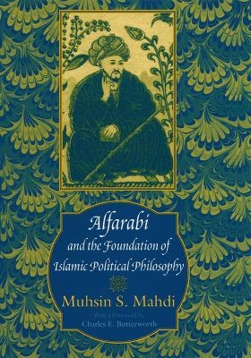 Alfarabi and the Foundation of Islamic Political Philosophy - Muhsin S. Mahdi