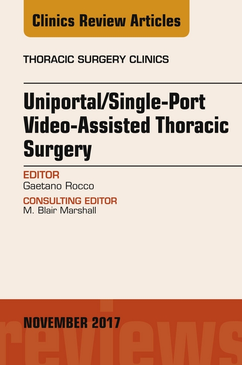 Uniportal/Single-Port Video-Assisted Thoracic Surgery, An Issue of Thoracic Surgery Clinics, E-Book -  Gaetano Rocco