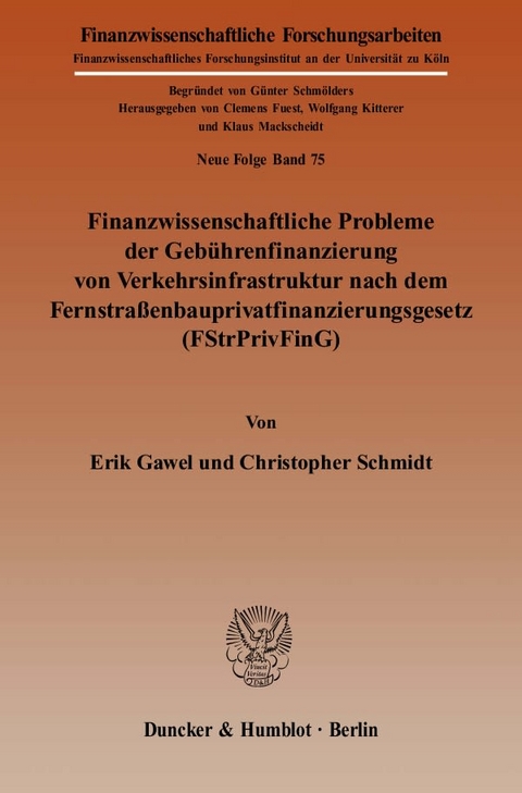 Finanzwissenschaftliche Probleme der Gebührenfinanzierung von Verkehrsinfrastruktur nach dem Fernstraßenbauprivatfinanzierungsgesetz (FStrPrivFinG). - Erik Gawel, Christopher Schmidt