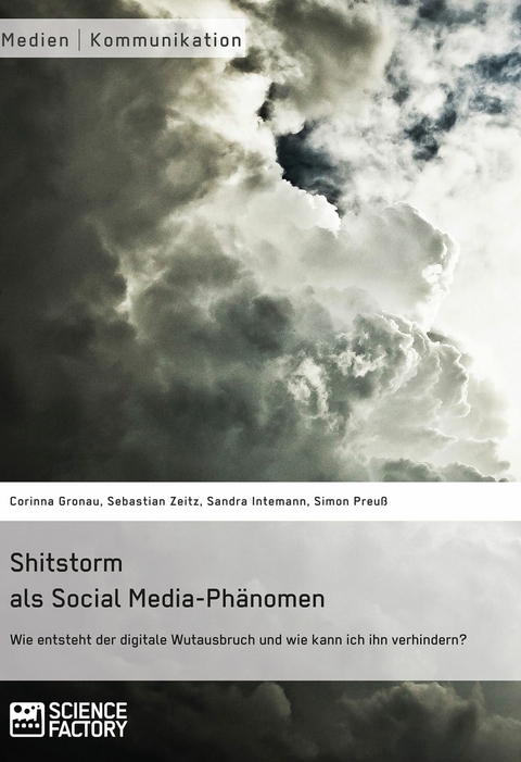 Shitstorm als Social Media-Phänomen. Wie entsteht der digitale Wutausbruch und wie kann ich ihn verhindern? - Corinna Gronau, Sebastian Zeitz, Sandra Intemann, Simon Preuß