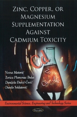 Zinc, Copper, or Magnesium Supplementation Against Cadmium Toxicity - Vesna Matovic, Zorica Plamenac Bulat, Danijela Ðukic-Cosic, Danilo Soldatovic