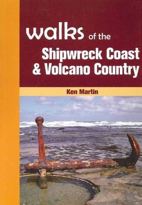 Walks of the Shipwreck Coast & Volcano Country - Ken Martin