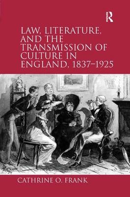 Law, Literature, and the Transmission of Culture in England, 1837–1925 - Cathrine O. Frank